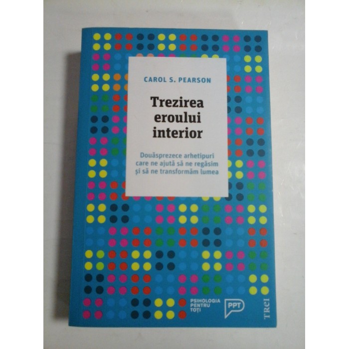   Trezirea eroului interior * Douasprezece  arhetipuri  care  ne ajuta  sa  ne  regasim  si sa ne transformam lumea   -  Carol  S. PEARSON  -